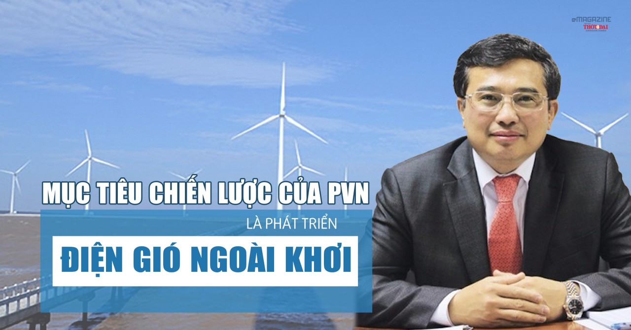 Mục tiêu chiến lược của PVN là phát triển điện gió ngoài khơi