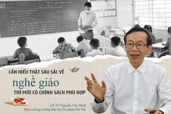 Cần hiểu thật sâu sắc về nghề giáo thì mới có chính sách phù hợp