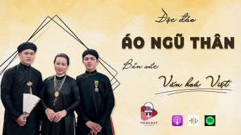 [Podcast] Áo Ngũ thân chính là điểm giao thoa giữa quá khứ và hiện tại