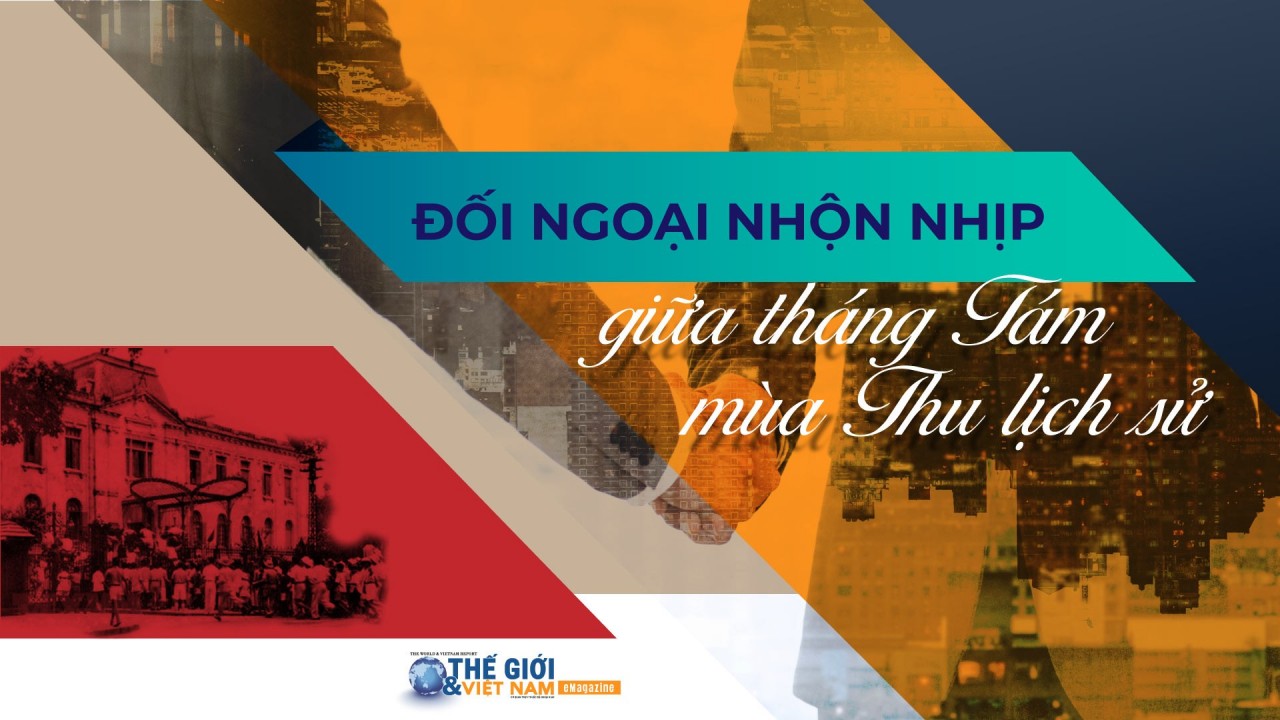 Đối ngoại nhộn nhịp giữa tháng Tám mùa Thu lịch sử