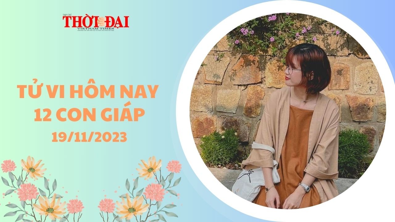 Tử vi hôm nay 12 con giáp 19/11/2023: Thìn đối mặt với nạn phá tài