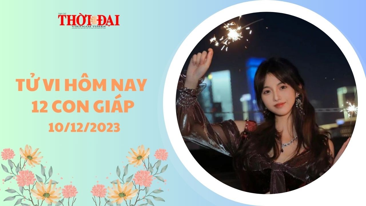 Tử vi hôm nay 12 con giáp 10/12/2023: Sửu Dần vượng nhân duyên
