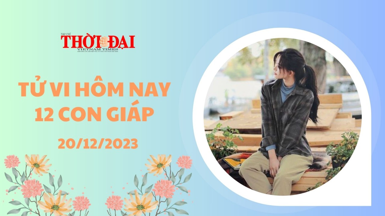 Tử vi hôm nay 12 con giáp 20/12/2023: Tý thuận lợi đến không ngờ