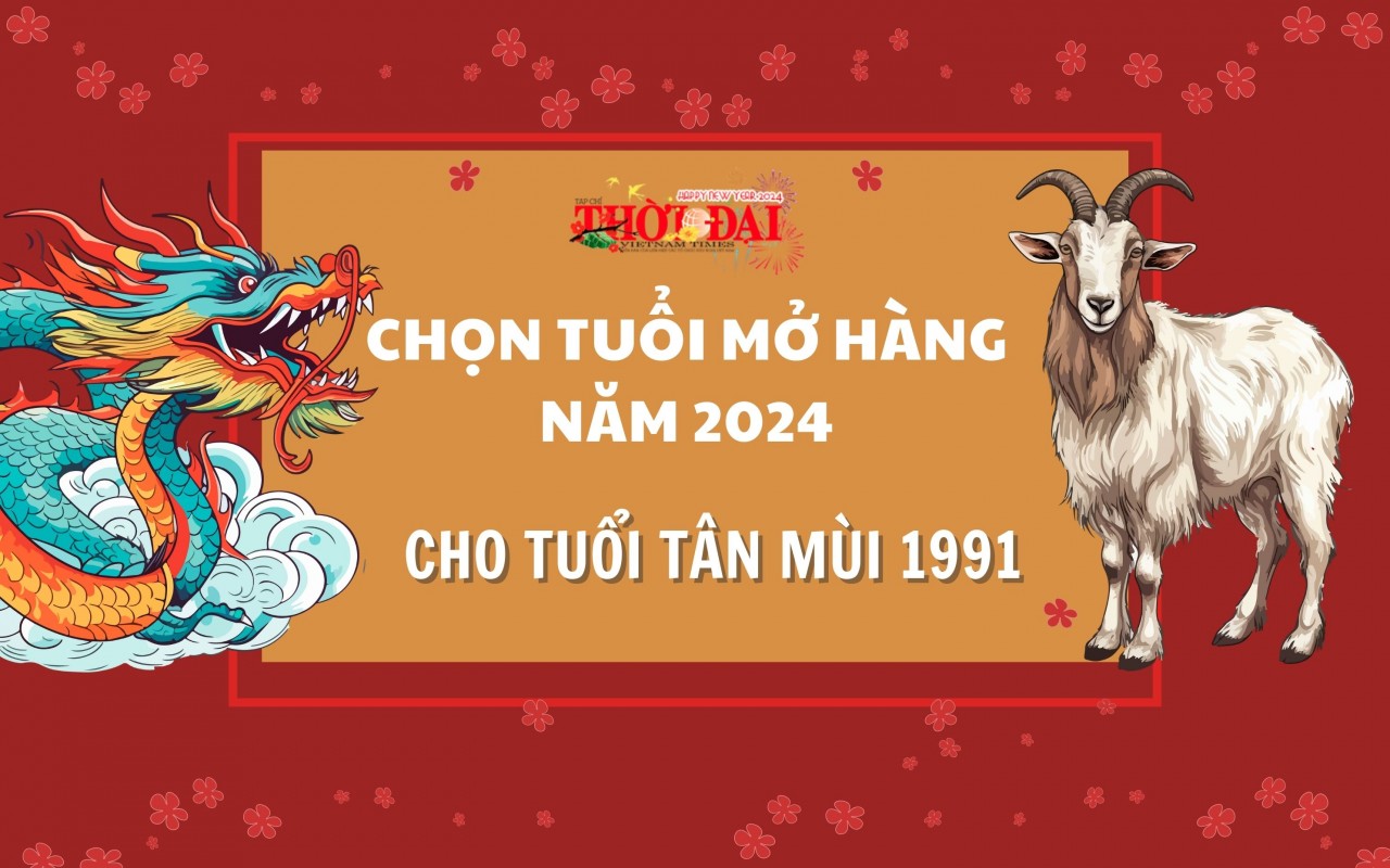 Tuổi mở hàng năm 2024 cho người tuổi Tân Mùi 1991