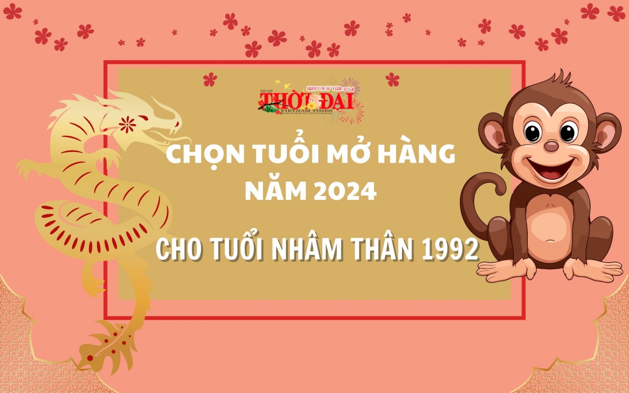 Tuổi mở hàng năm 2024 cho người tuổi Nhâm Thân 1992