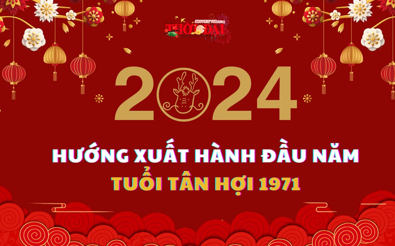 Ngày giờ hướng xuất hành năm 2024 cho người tuổi Tân Hợi 1971