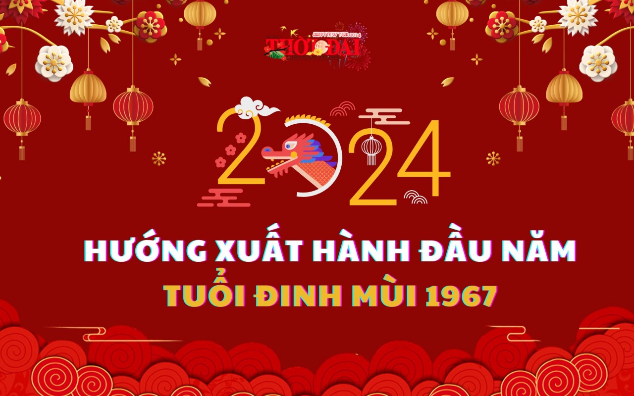 Ngày giờ hướng xuất hành năm 2024 cho người tuổi ĐInh Mùi 1967