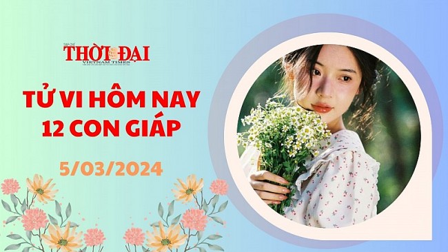 Tử vi hôm nay 12 con giáp 5/3/2024 Dần công danh thăng tiến tiền bạc dội vào như nước