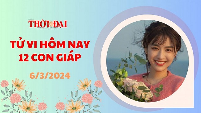 Tử vi hôm nay 12 con giáp 6/3/2024: Dậu tài lộc thăng tiến