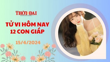 Tử vi hôm nay 12 con giáp 15/4/2024: Tuất cẩn trọng tiểu nhân đeo bám