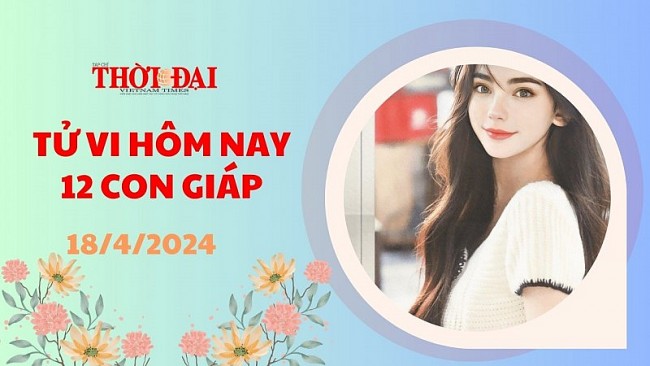Tử vi hôm nay 12 con giáp 18/4/2024: Mão công danh không thuận lợi, tình cảm đi xuống