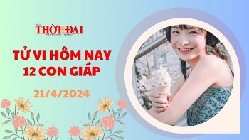 Tử vi hôm nay 12 con giáp 21/4/2024: Tý cơ hội kiếm tiền bày ra trước mắt