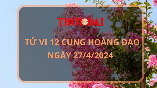 Tử vi hôm nay 12 cung hoàng đạo 27/4/2024: Bọ cạp tài lộc dồi dào