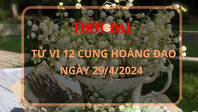 Tử vi hôm nay 12 cung hoàng đạo 29/4/2024: Xử Nữ tìm thấy cơ hội đầu tư