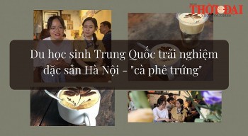 Du học sinh Trung Quốc trải nghiệm đặc sản Hà Nội - cà phê trứng