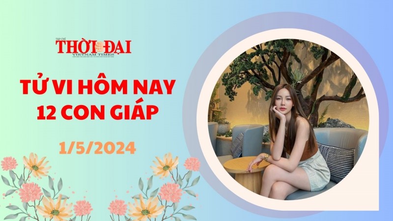 Tử vi hôm nay 12 con giáp 1/5/2024: Tý công danh trên đà thăng tiến