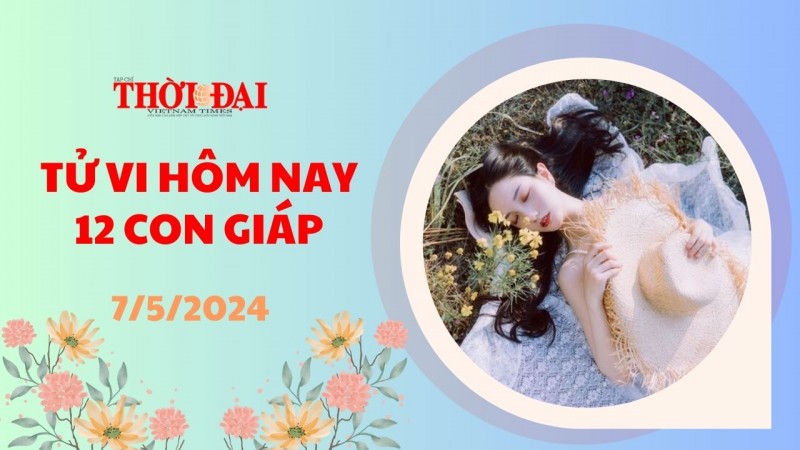 Tử vi hôm nay 12 con giáp 7/5/2024: Thìn đón nhận nhiều niềm vui