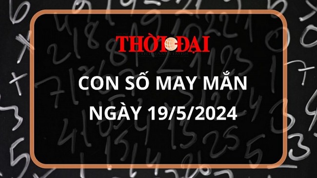 Con số may mắn hôm nay 19/5/2024 12 con giáp: Dần - Thìn tài lộc bủa vây