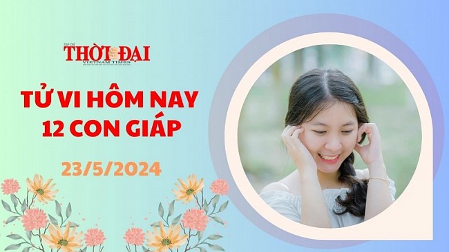 Tử vi hôm nay 12 con giáp 23/5/2024: Tý gặp phải nhiều chuyện không như ý muốn
