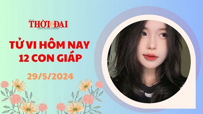 Tử vi hôm nay 12 con giáp 29/5/2024: Tý đường công danh thuận lợi hơn rất nhiều