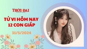 Tử vi hôm nay 12 con giáp 31/5/2024: Dần đón nhận nhiều tin vui