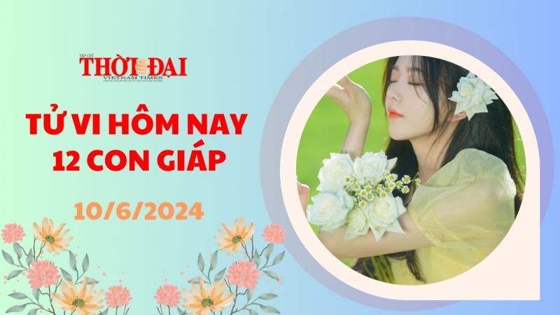 Tử vi hôm nay 12 con giáp 10/6/2024: Mùi nhận được lộc tiền bạc