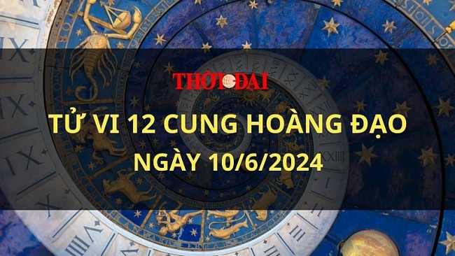 Tử vi hôm nay 12 cung hoàng đạo 10/6/2024: Song Tử bộc lộ khả năng thiên phú