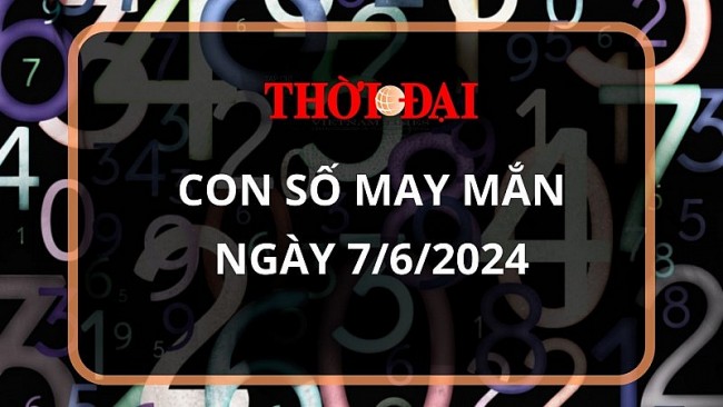 Con số may mắn hôm nay 7/6/2024 12 con giáp: Tí – Tuất nhận lộc trời ban