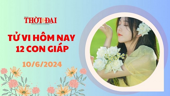 Tử vi hôm nay 12 con giáp 10/6/2024: Mùi nhận được lộc tiền bạc