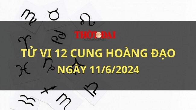 Tử vi hôm nay 12 cung hoàng đạo 11/6/2024: Kim Ngưu đón nhận nhiều tin vui trong ngày