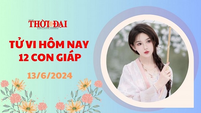 Tử vi hôm nay 12 con giáp 13/6/2024: Ngọ đón tin vui về tiền bạc