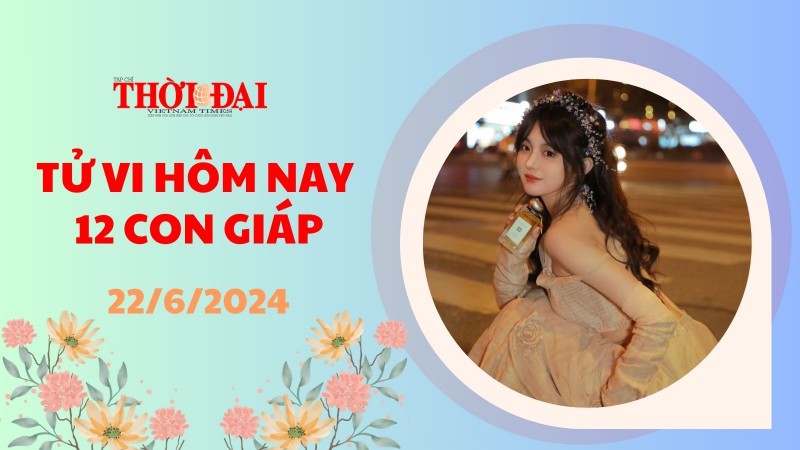 Tử vi hôm nay 12 con giáp 22/6/2024: Mão quý nhân soi đường dẫn lối