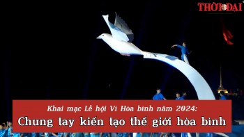 [Video] Khai mạc Lễ hội Vì Hòa bình năm 2024: Chung tay kiến tạo thế giới hòa bình