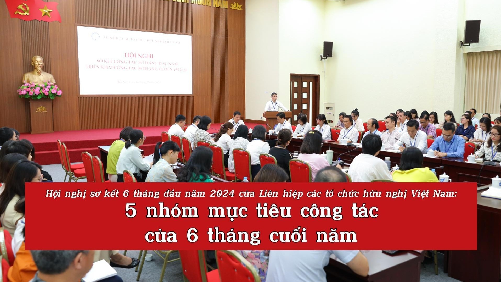 [Video] Hội nghị sơ kết 6 tháng đầu năm 2024 của Liên hiệp các tổ chức hữu nghị Việt Nam: 5 nhóm mục tiêu công tác của 6 tháng cuối năm