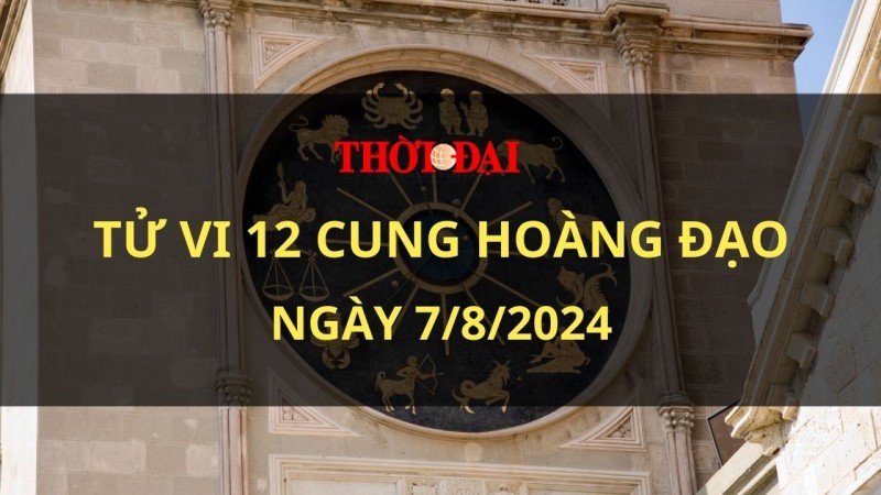 Tử vi hôm nay 12 cung hoàng đạo 7/8/2024: Cự Giải có một ngày khá bình yên