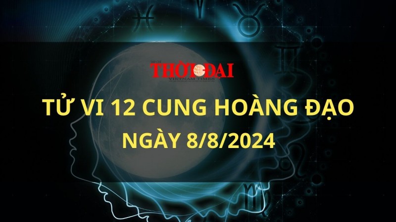 Tử vi hôm nay 12 cung hoàng đạo 8/8/2024: Bạch Dương được đánh giá cao trong công việc