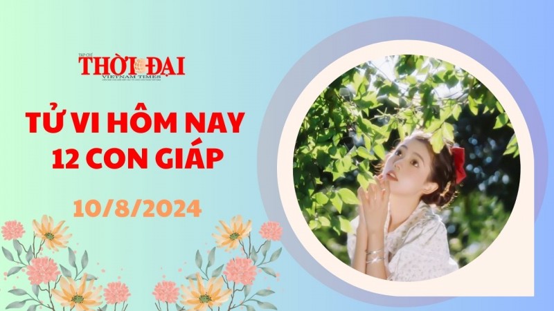 Tử vi hôm nay 12 con giáp 10/8/2024: Mùi đón nhận tiền bạc về tay