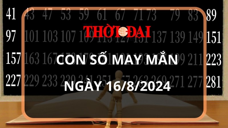 Con số may mắn hôm nay 16/8/2024 12 con giáp: Mão Ngọ thần Tài gõ cửa