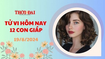 Tử vi hôm nay 12 con giáp 19/8/2024: Tý – Mùi vận may đeo bám mãi không dứt