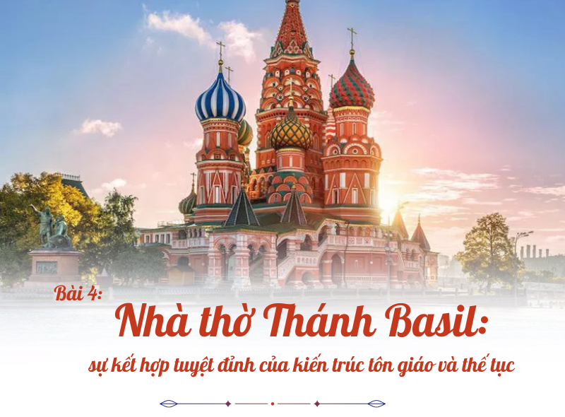 Nhà thờ Thánh Basil: sự kết hợp tuyệt đỉnh của kiến trúc tôn giáo và thế tục