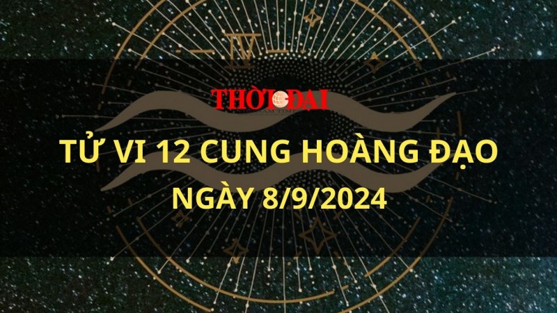 Tử vi hôm nay 12 cung hoàng đạo 8/9/2024: Sư Tử nhận được khoản tiền lớn