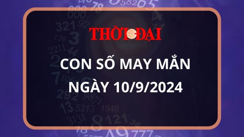 Con số may mắn hôm nay 10/9/2024 12 con giáp: Tuất cát tinh soi đường kinh doanh thắng lợi