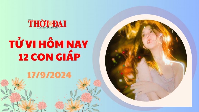 Tử vi hôm nay 12 con giáp 17/9/2024: Ngọ công việc suôn sẻ, Thìn được mọi người yêu mến