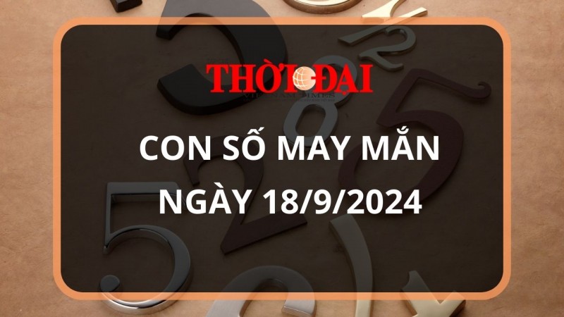 Con số may mắn hôm nay 18/9/2024 12 con giáp: Thìn phất lên nhanh chóng