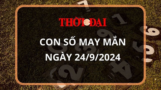 Con số may mắn hôm nay 24/9/2024 12 con giáp: Dậu gặp thời tiền vào như nước