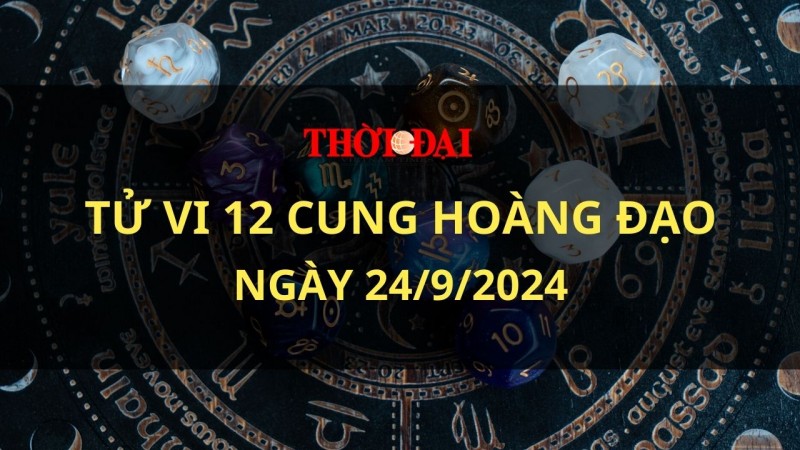 Tử vi hôm nay 12 cung hoàng đạo 24/9/2024: Bọ Cạp có cơ hội bộc lộ tài năng