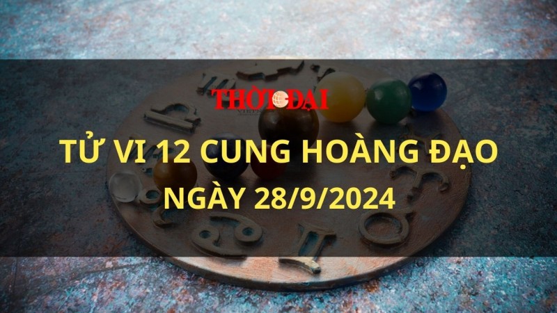 Tử vi hôm nay 12 cung hoàng đạo 28/9/2024: Thiên Bình nhạy cảm hơn bình thường