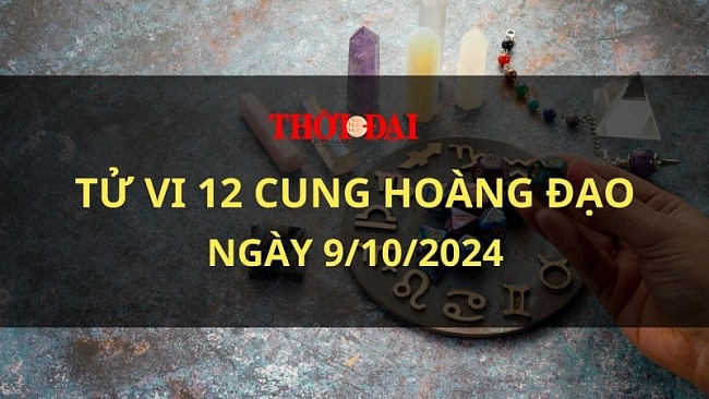 Tử vi hôm nay 12 cung hoàng đạo 9/10/2024: Bạch Dương thu hút người khác hơn