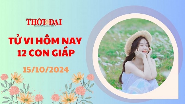 Tử vi hôm nay 12 con giáp 15/10/2024: Vận may tiền bạc đã tới với tuổi Dậu