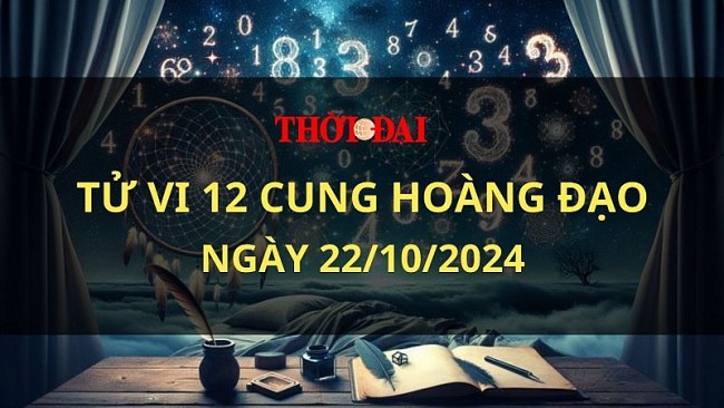 Tử vi hôm nay 12 cung hoàng đạo 22/10/2024: Bọ Cạp có những cảm xúc khá cực đoan